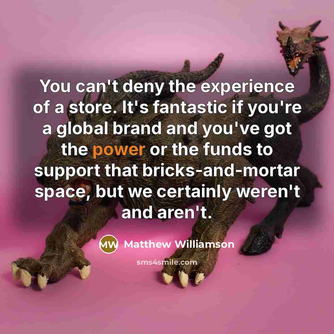 “You can't deny the experience of a store. It's fantastic…” quote by Matthew Williamson
