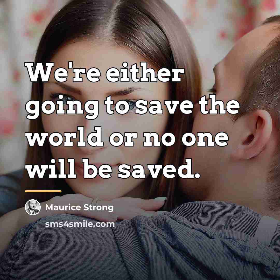 “We're either going to save the world or no one…” quote by Maurice Strong