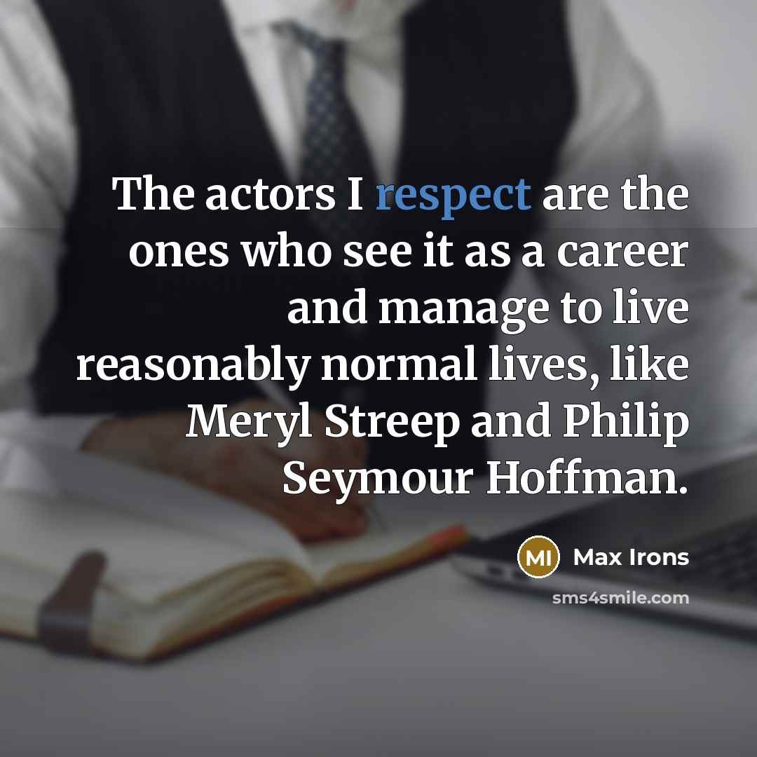 “The actors I respect are the ones who see it…” quote by Max Irons
