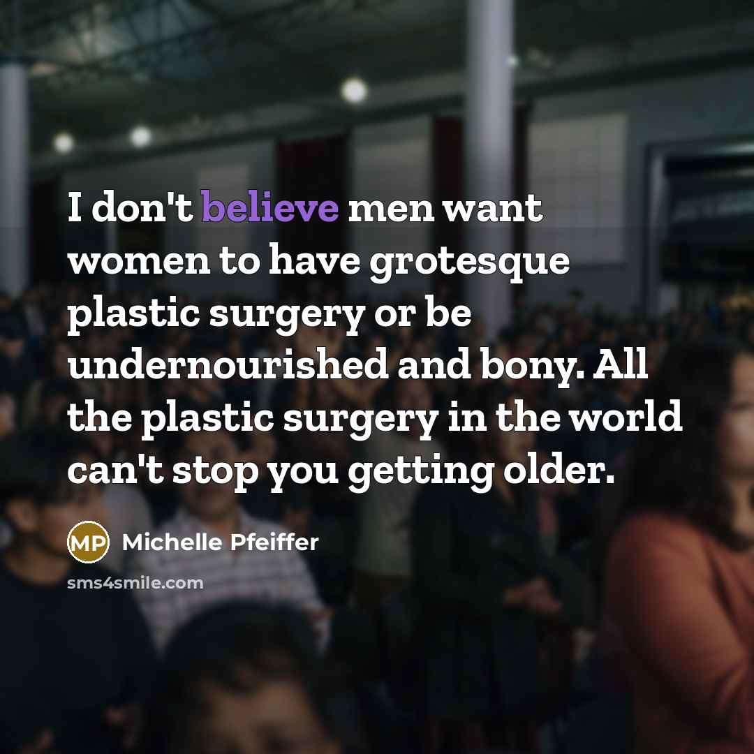 “I don't believe men want women to have grotesque plastic…” quote by Michelle Pfeiffer
