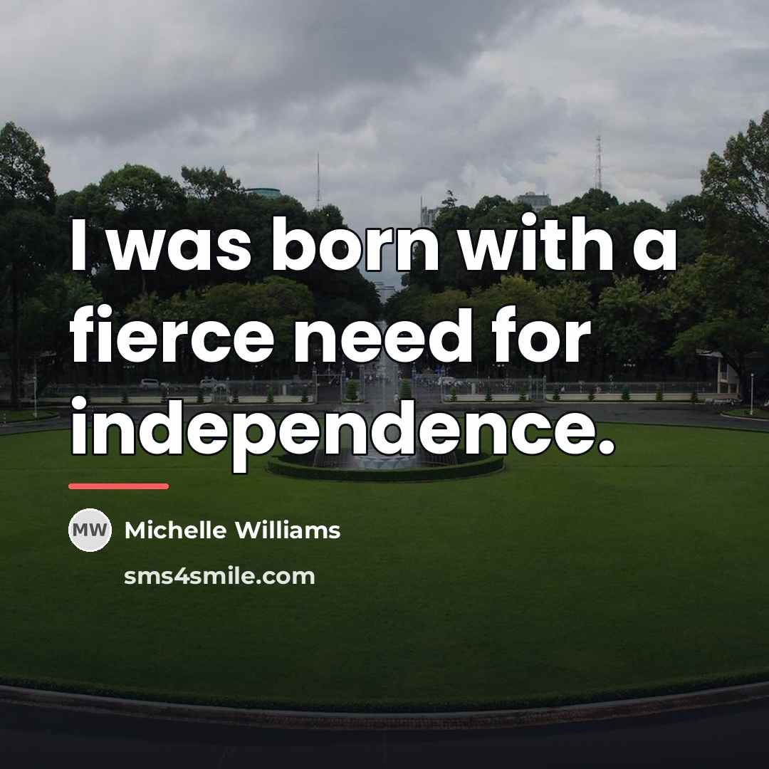 “I was born with a fierce need for independence.…” quote by Michelle Williams