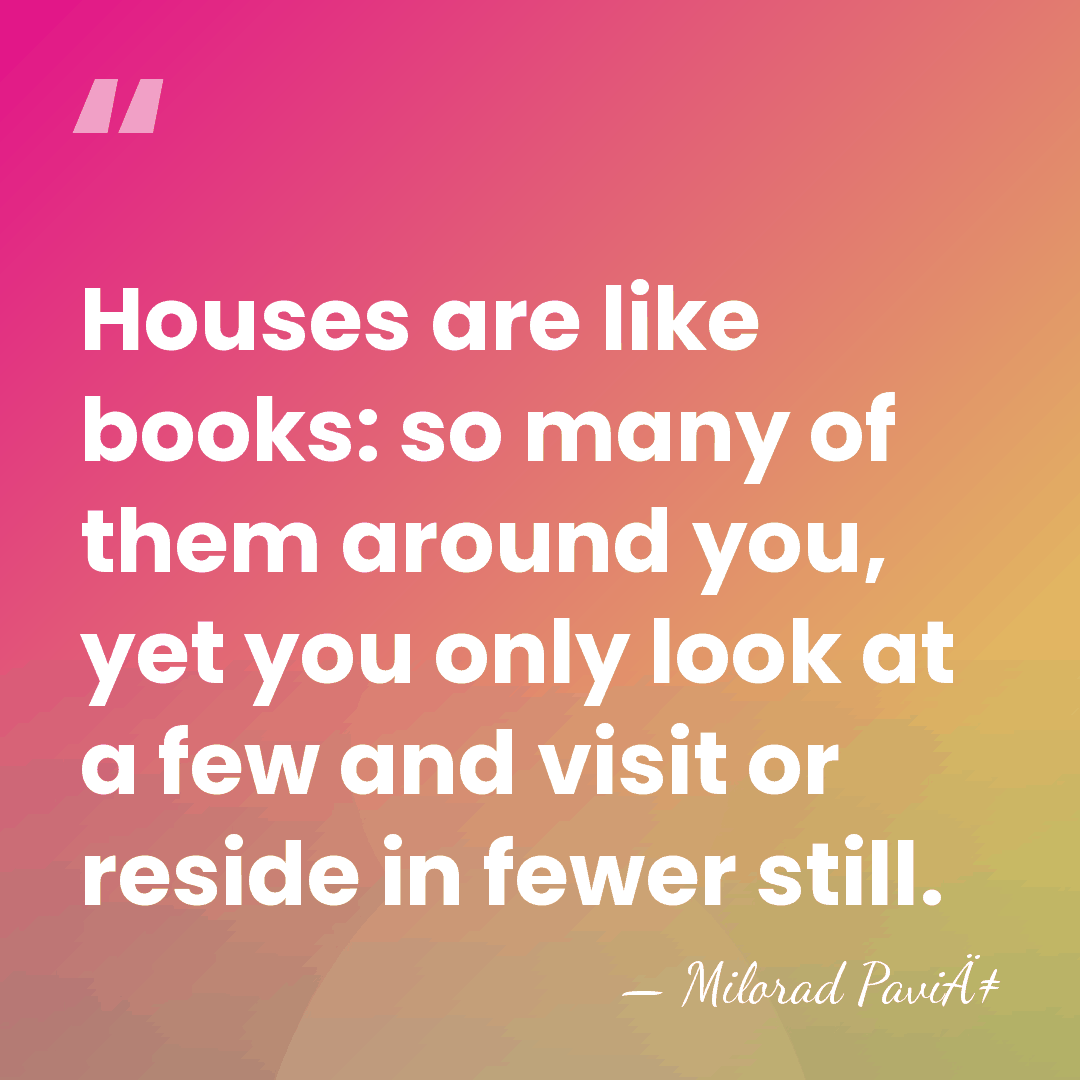 Houses are like books: so many of them around you, yet you&hellip; - Milorad PaviÄ‡