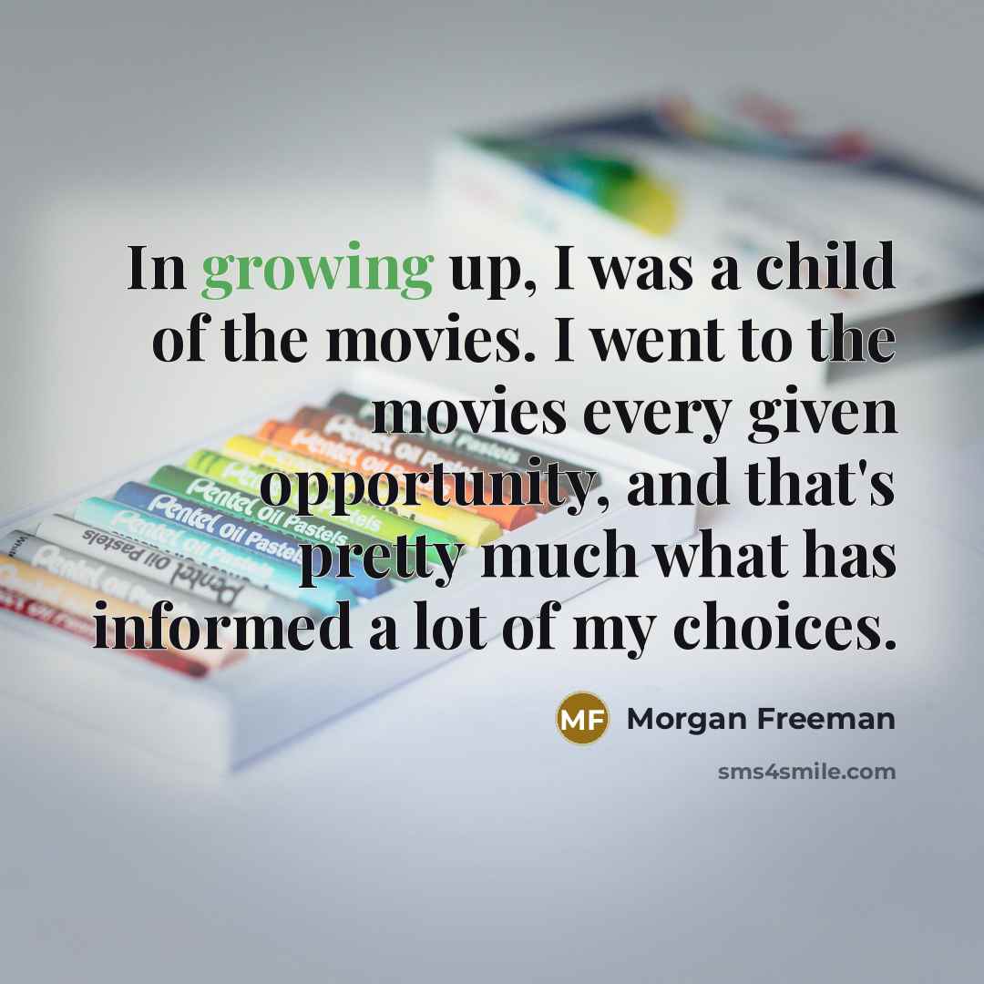 “In growing up, I was a child of the movies.…” quote by Morgan Freeman