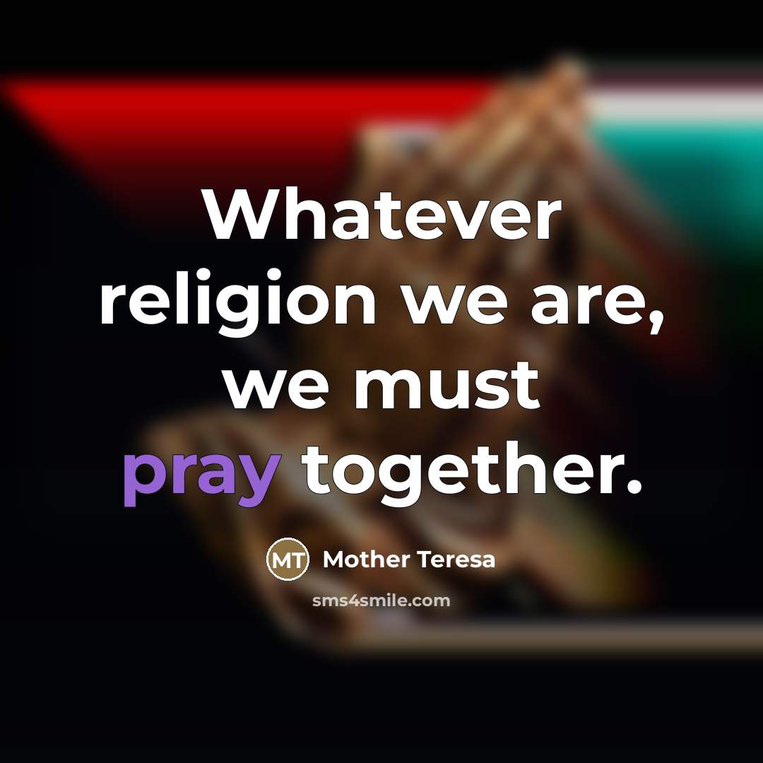 “Whatever religion we are, we must pray together.…” quote by Mother Teresa
