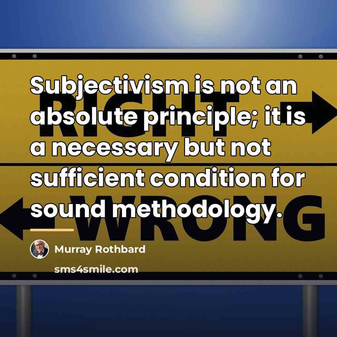 “Subjectivism is not an absolute principle; it is a necessary…” quote by Murray Rothbard