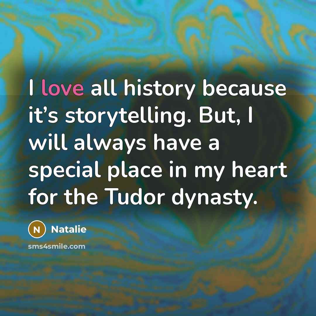 “I love all history because it’s storytelling. But, I will…” quote by Natalie