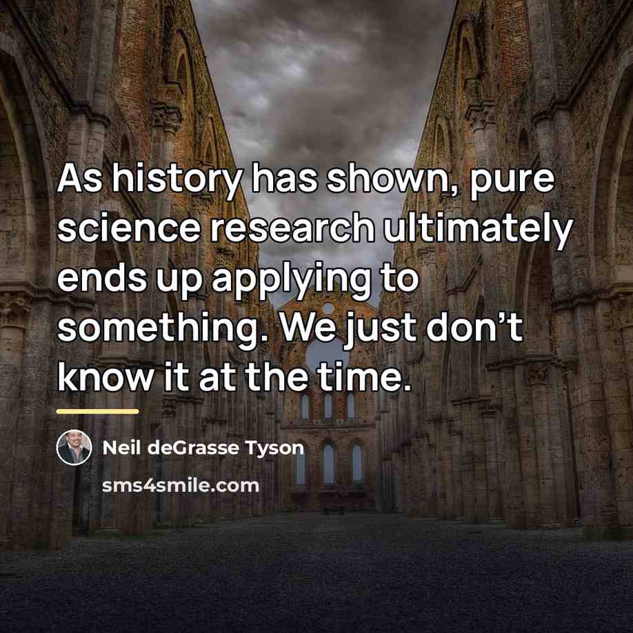 “As history has shown, pure science research ultimately ends up…” quote by Neil deGrasse Tyson