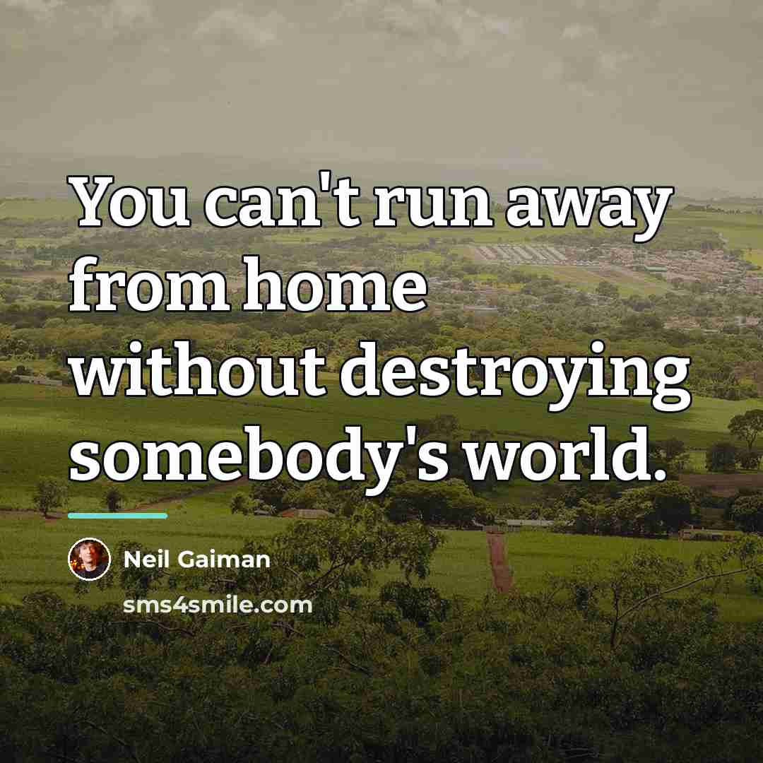 “You can't run away from home without destroying somebody's world.…” quote by Neil Gaiman
