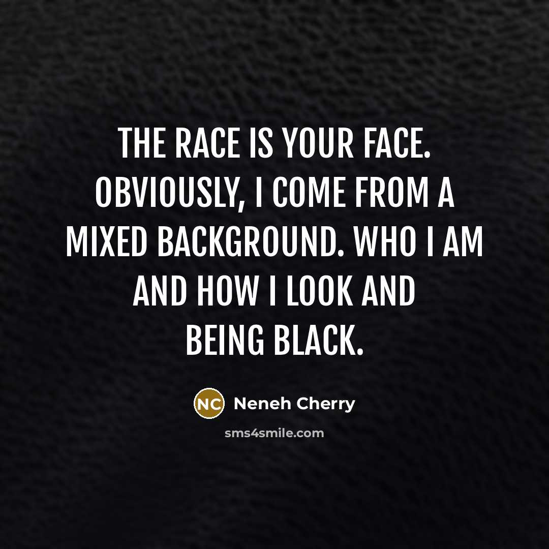 “The race is your face. Obviously, I come from a…” quote by Neneh Cherry
