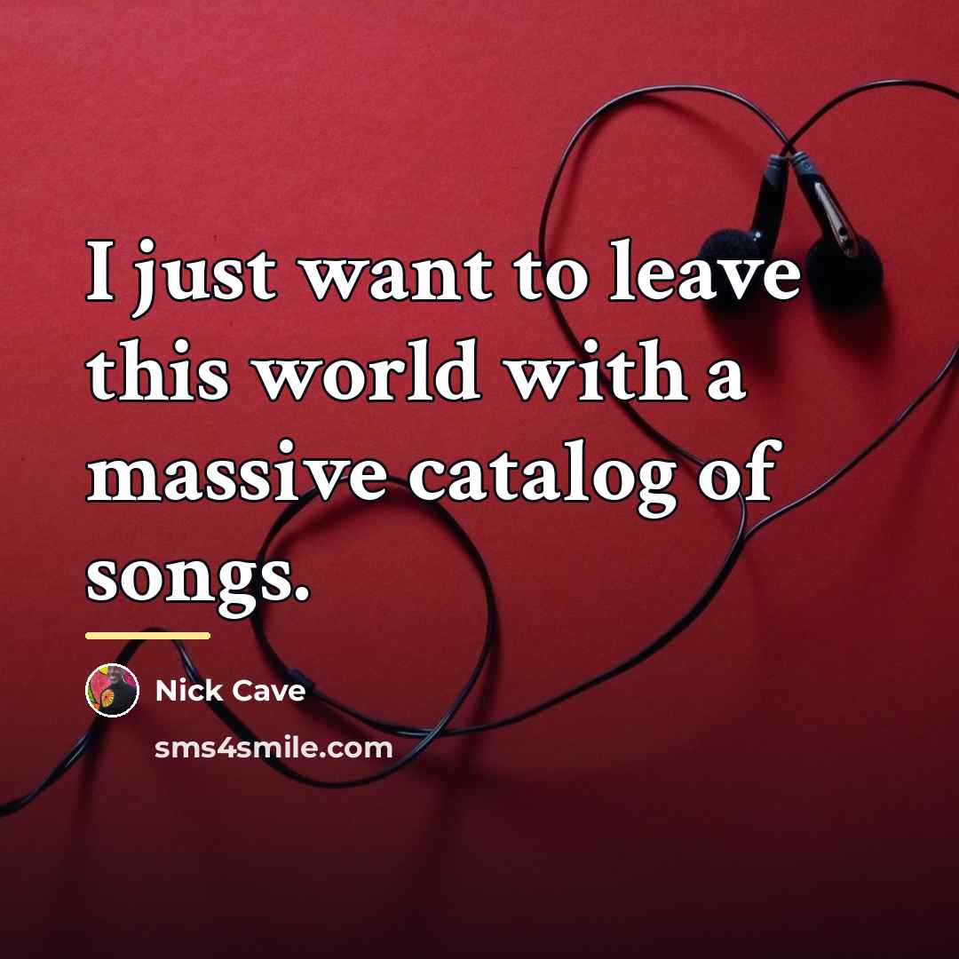 “I just want to leave this world with a massive…” quote by Nick Cave
