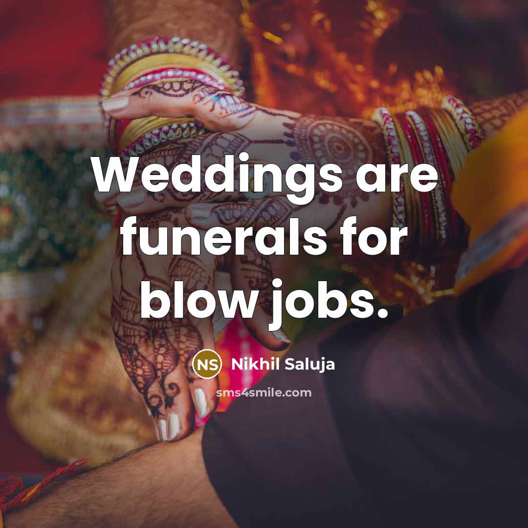 “Weddings are funerals for blow jobs.…” quote by Nikhil Saluja