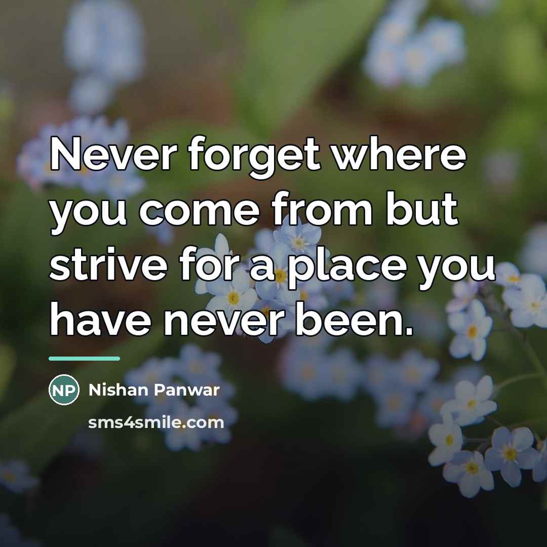 “Never forget where you come from but strive for a…” quote by Nishan Panwar