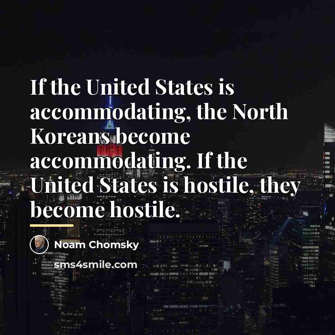 “If the United States is accommodating, the North Koreans become…” quote by Noam Chomsky