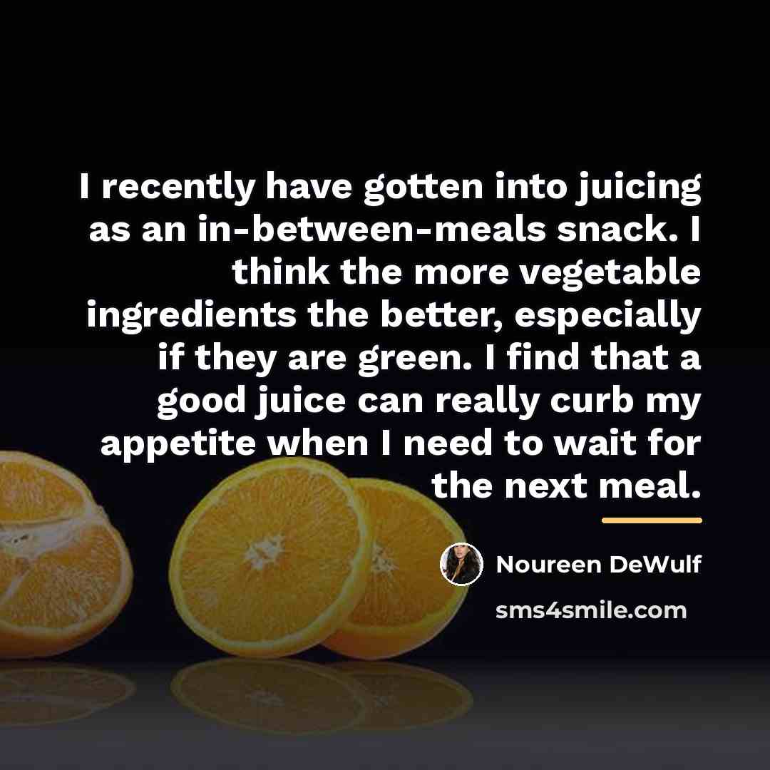 “I recently have gotten into juicing as an in-between-meals snack.…” quote by Noureen DeWulf