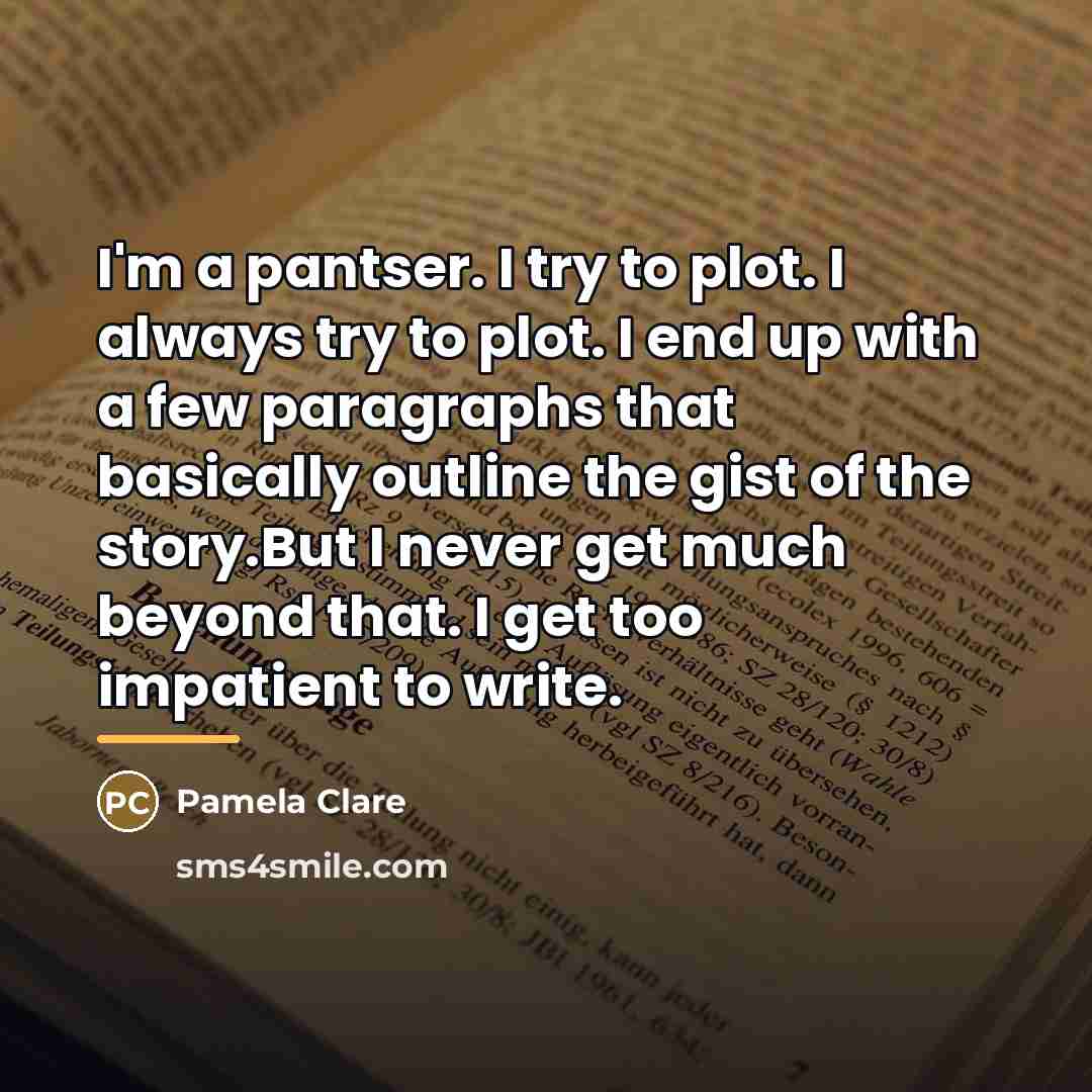 “I'm a pantser. I try to plot. I always try…” quote by Pamela Clare