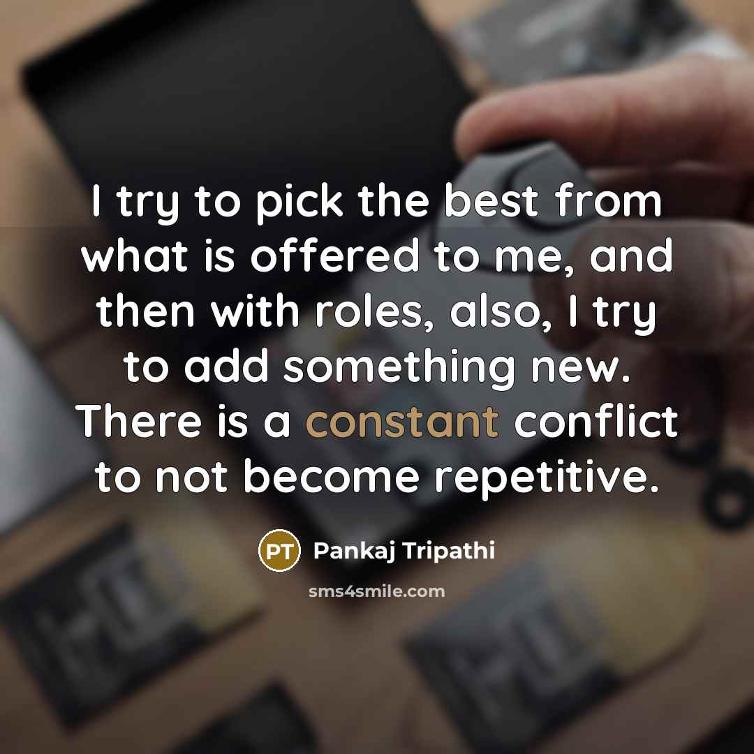 “I try to pick the best from what is offered…” quote by Pankaj Tripathi