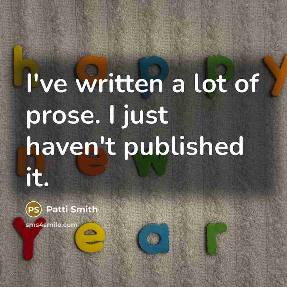 “I've written a lot of prose. I just haven't published…” quote by Patti Smith