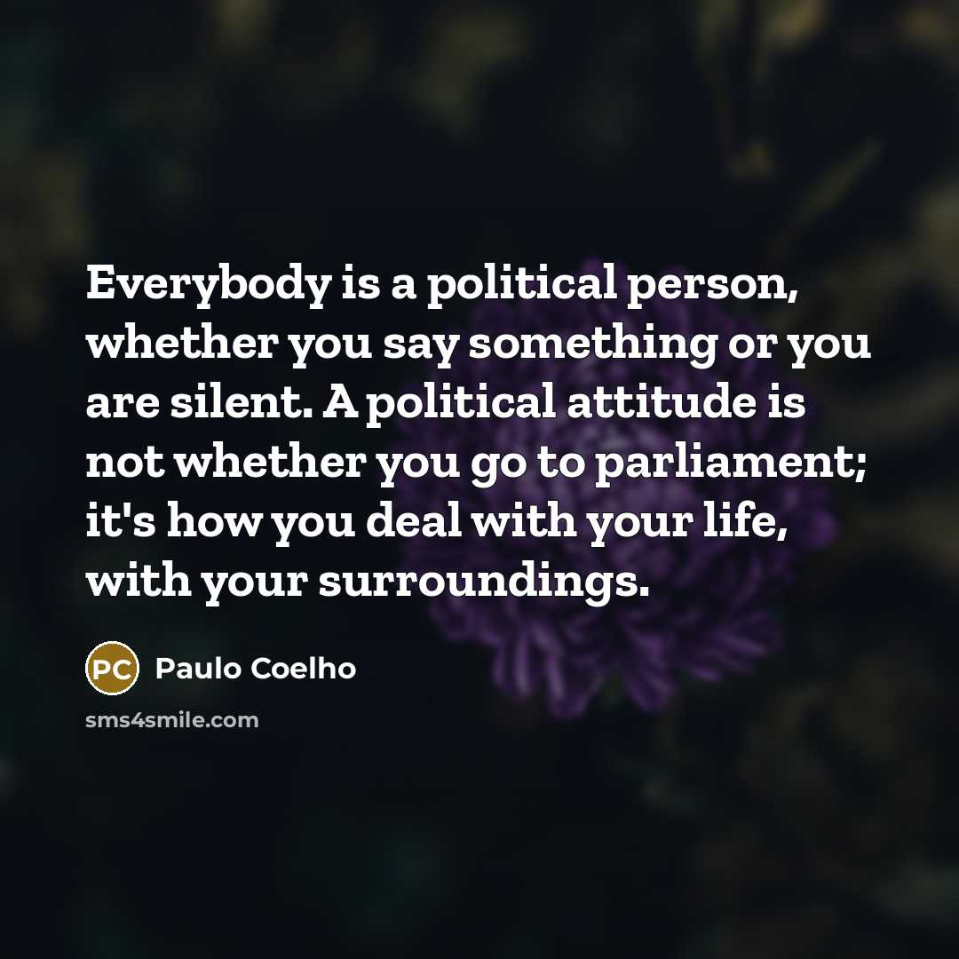 “Everybody is a political person, whether you say something or…” quote by Paulo Coelho