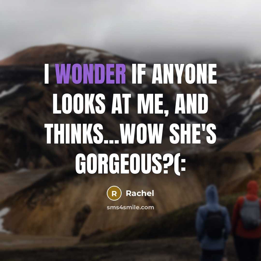 “I wonder if anyone looks at me, and thinks...wow she's…” quote by Rachel