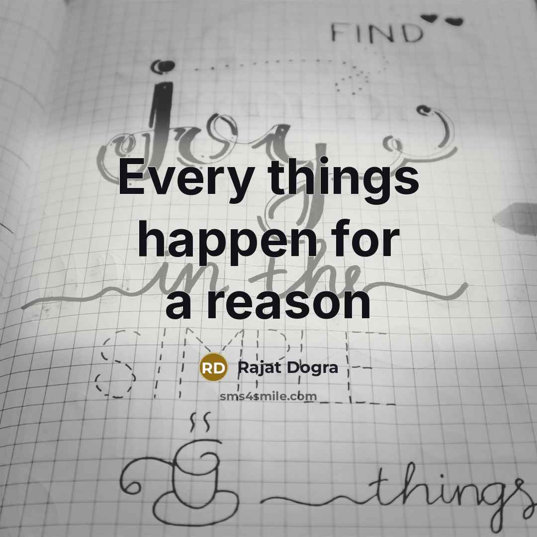 “Every things happen for a reason…” quote by Rajat Dogra