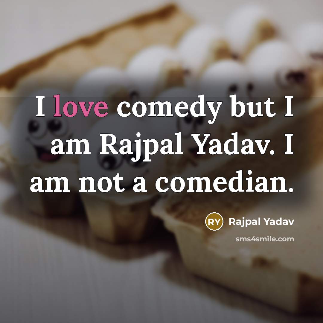 “I love comedy but I am Rajpal Yadav. I am…” quote by Rajpal Yadav
