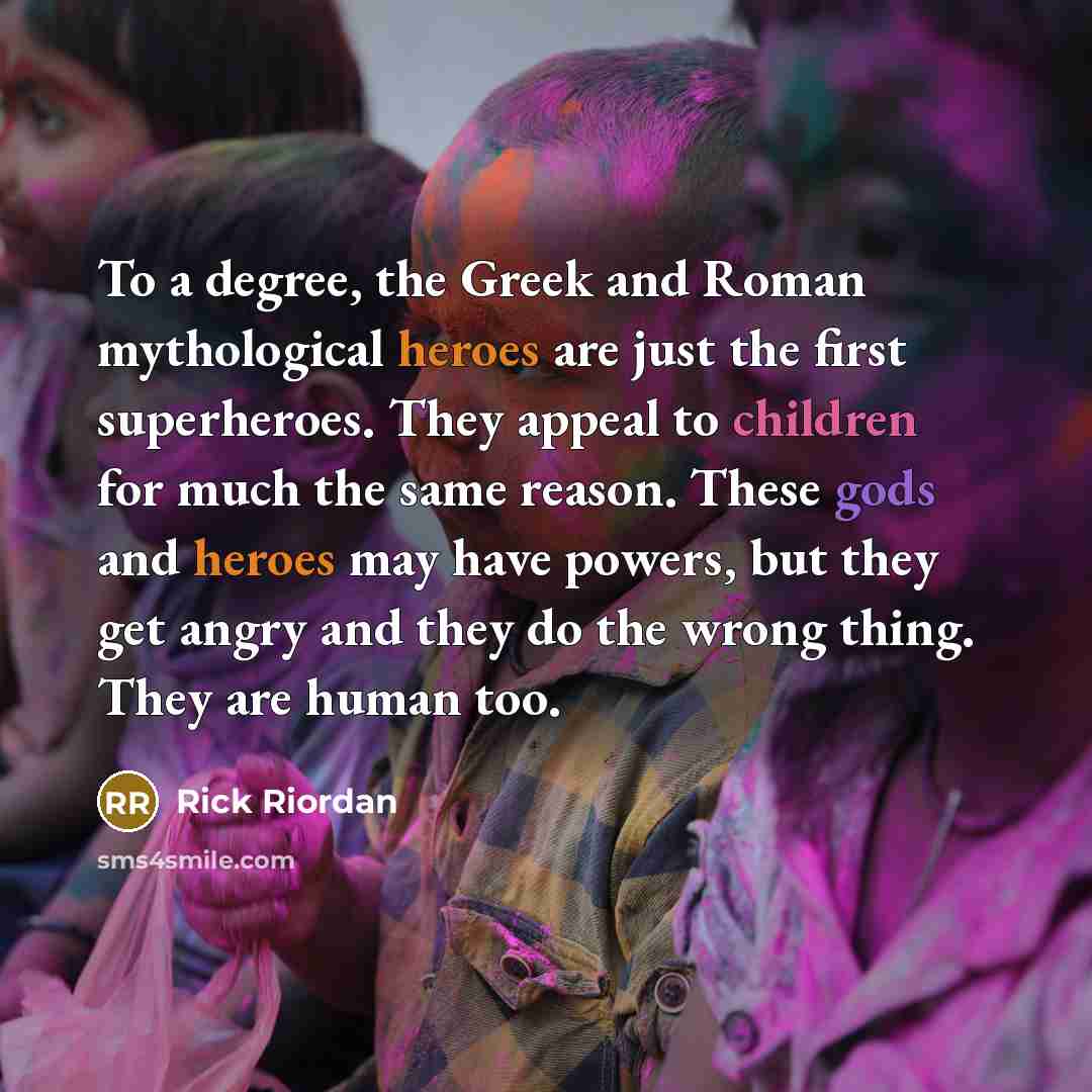 “To a degree, the Greek and Roman mythological heroes are…” quote by Rick Riordan