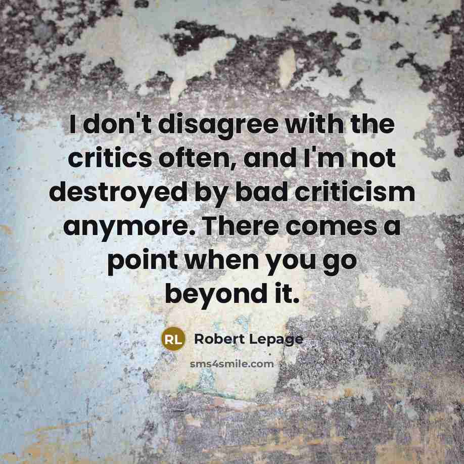 “I don't disagree with the critics often, and I'm not…” quote by Robert Lepage