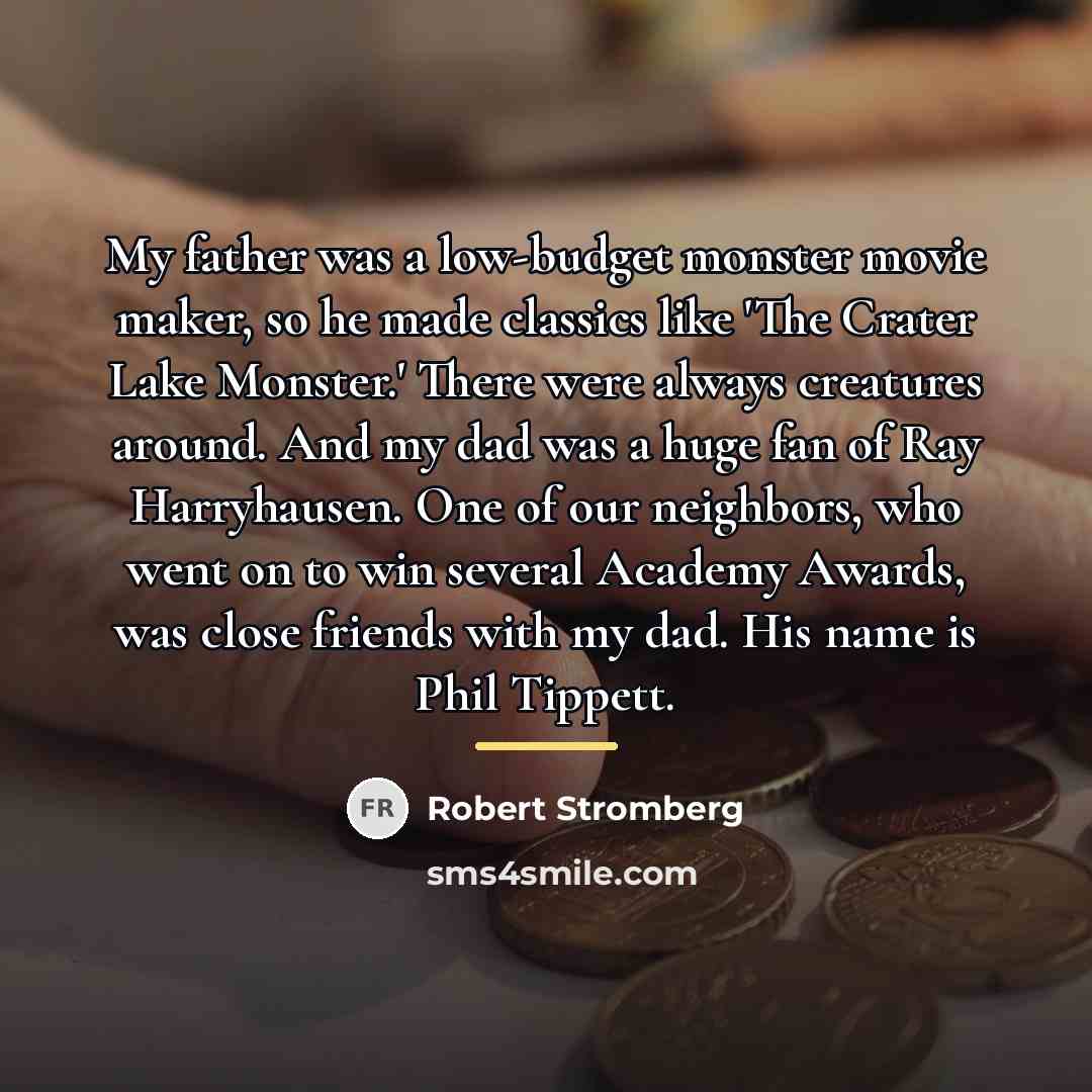 “My father was a low-budget monster movie maker, so he…” quote by Robert Stromberg
