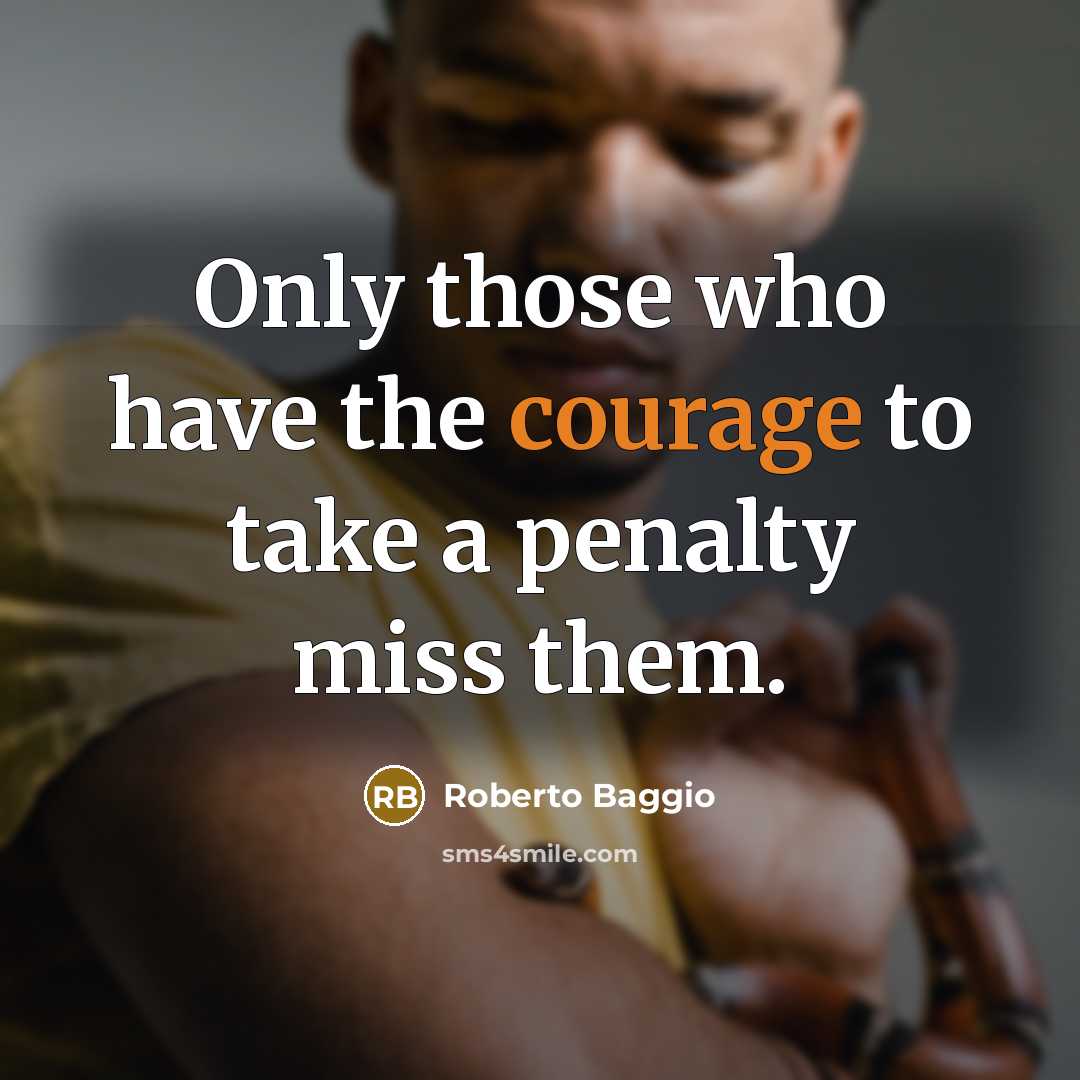 “Only those who have the courage to take a penalty…” quote by Roberto Baggio
