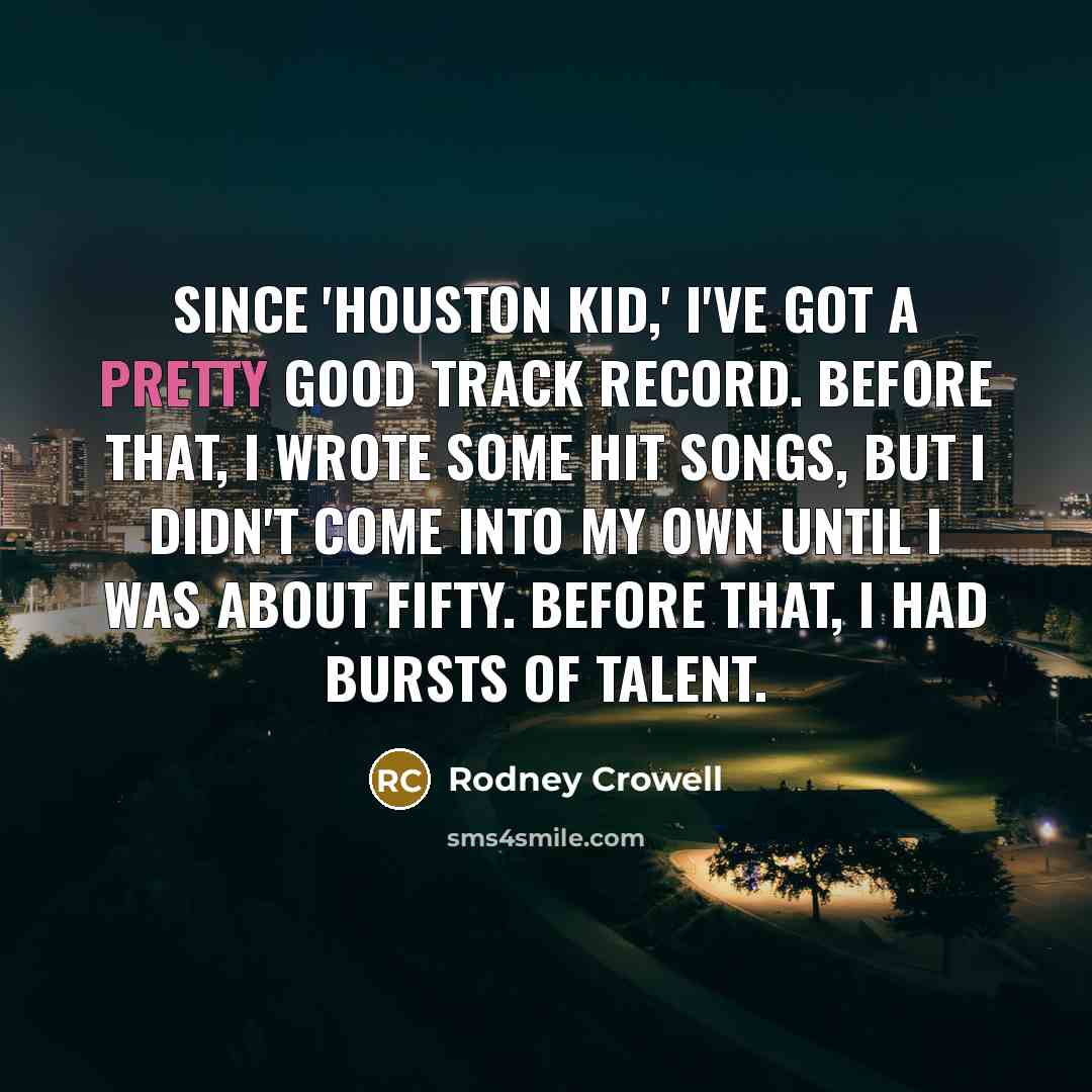 “Since 'Houston Kid,' I've got a pretty good track record.…” quote by Rodney Crowell