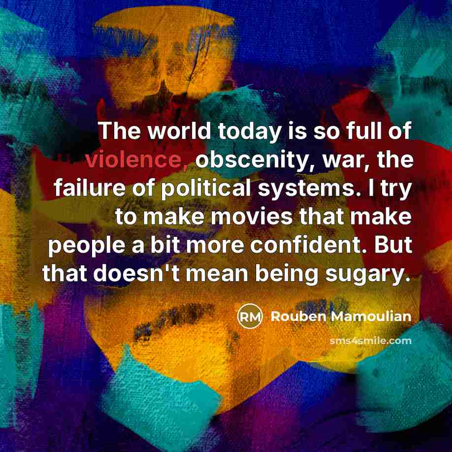 “The world today is so full of violence, obscenity, war,…” quote by Rouben Mamoulian