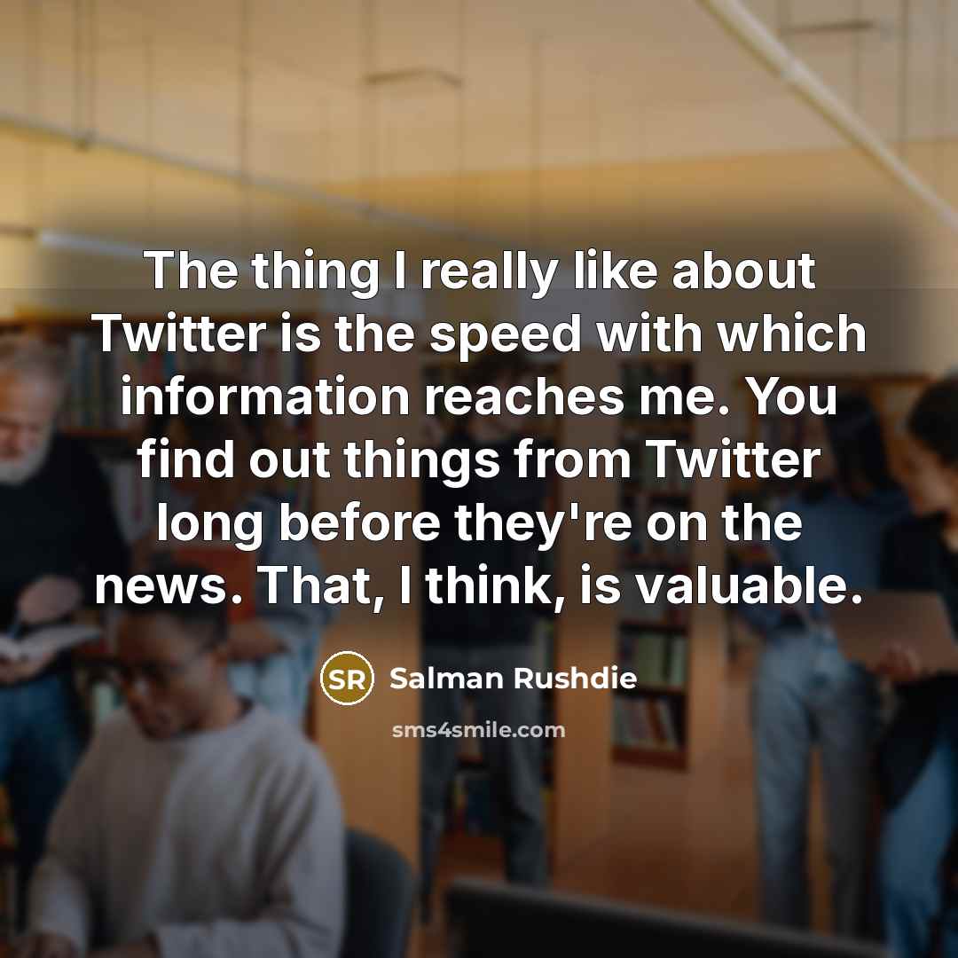“The thing I really like about Twitter is the speed…” quote by Salman Rushdie