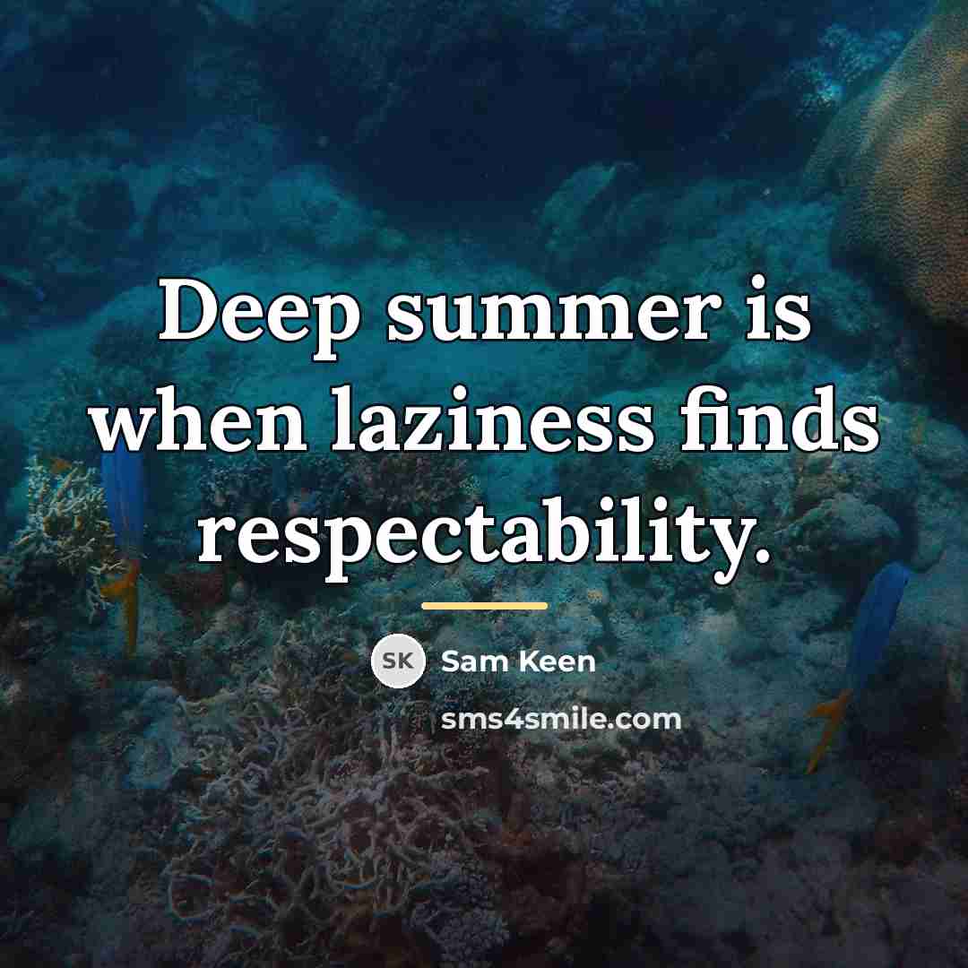 “Deep summer is when laziness finds respectability.…” quote by Sam Keen