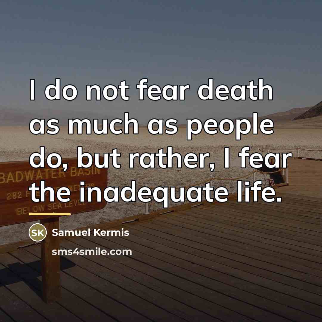 “I do not fear death as much as people do,…” quote by Samuel Kermis