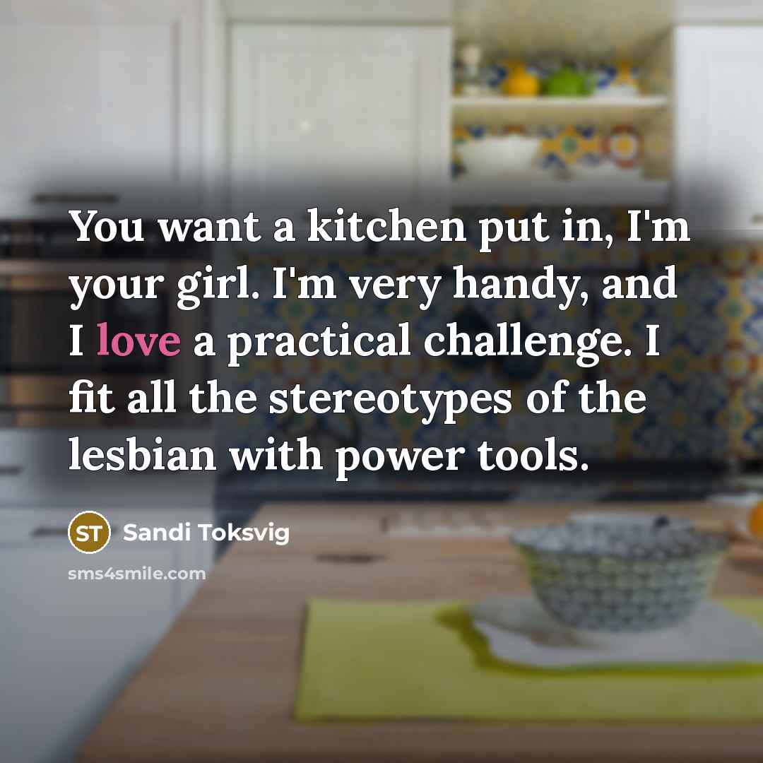 “You want a kitchen put in, I'm your girl. I'm…” quote by Sandi Toksvig