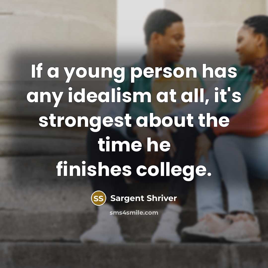 “If a young person has any idealism at all, it's…” quote by Sargent Shriver