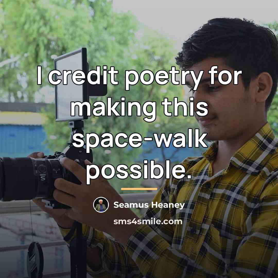 “I credit poetry for making this space-walk possible.…” quote by Seamus Heaney