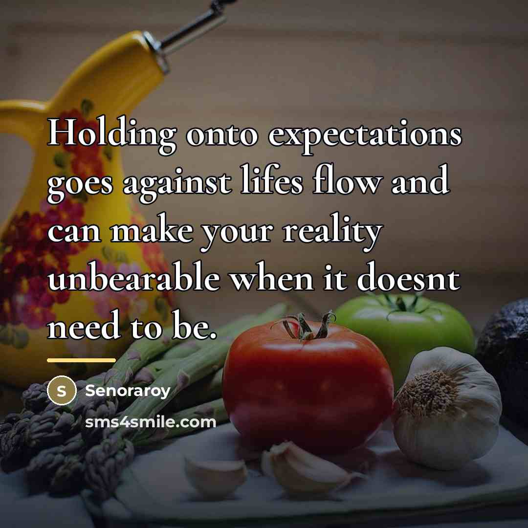 “Holding onto expectations goes against lifes flow and can make…” quote by Senoraroy