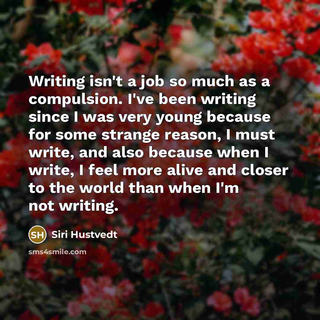 “Writing isn't a job so much as a compulsion. I've…” quote by Siri Hustvedt