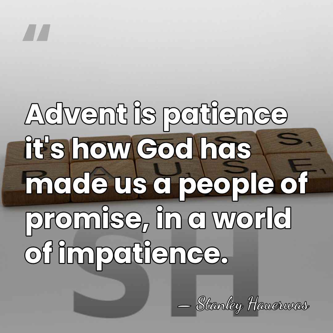 Advent is patience it's how God has made us a people of&hellip; - Stanley Hauerwas