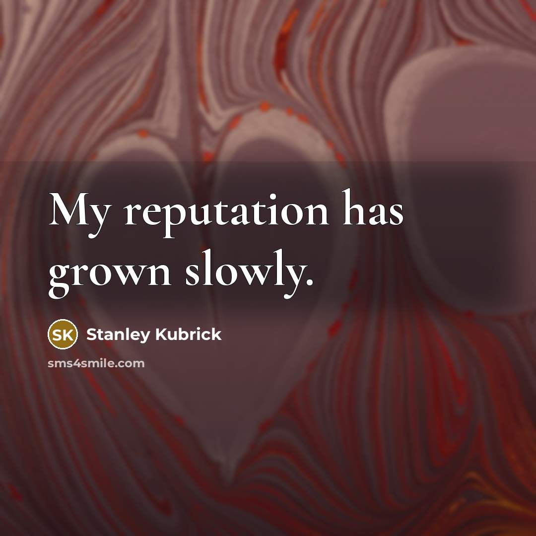 “My reputation has grown slowly.…” quote by Stanley Kubrick