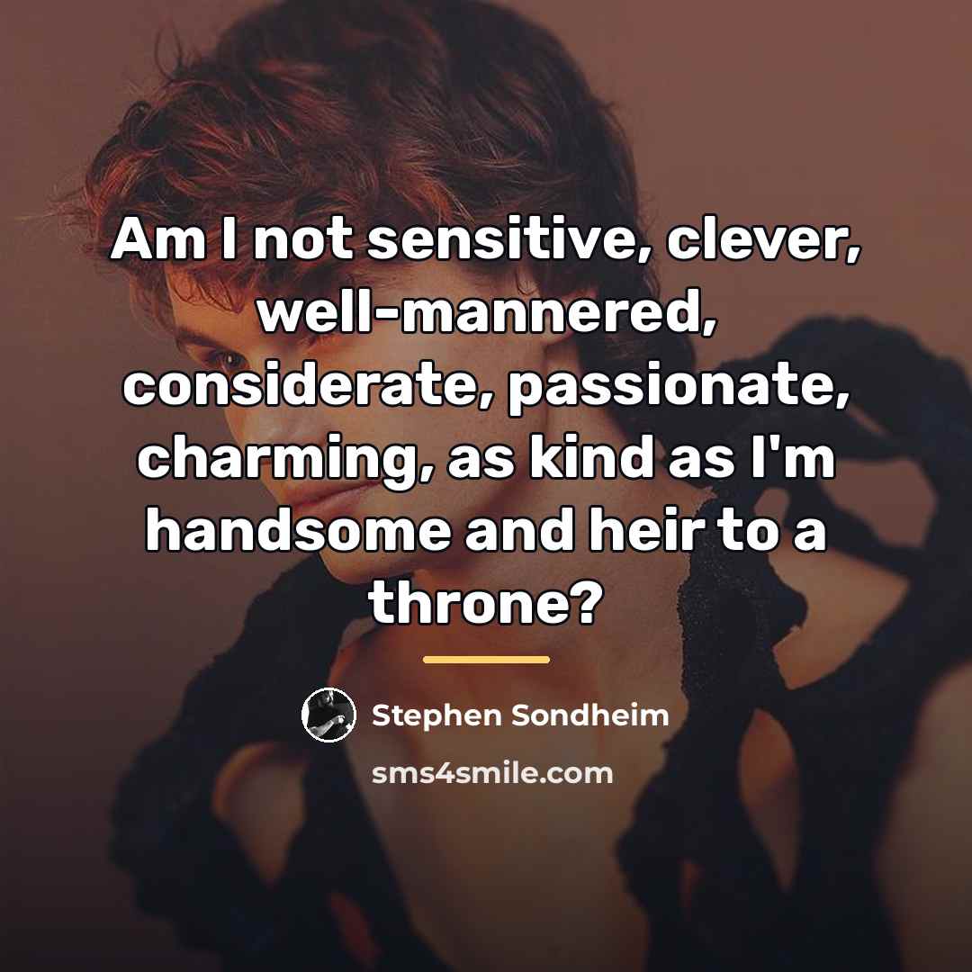 “Am I not sensitive, clever, well-mannered, considerate, passionate, charming, as…” quote by Stephen Sondheim
