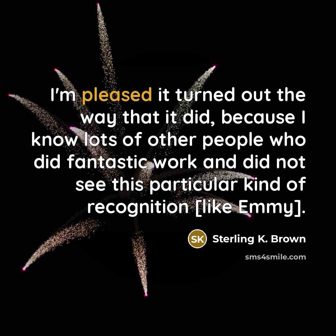 “I'm pleased it turned out the way that it did,…” quote by Sterling K. Brown