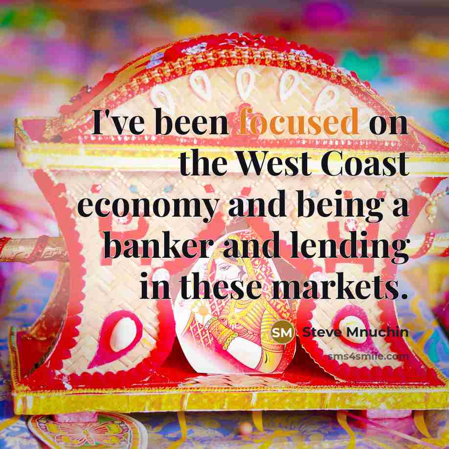 “I've been focused on the West Coast economy and being…” quote by Steve Mnuchin