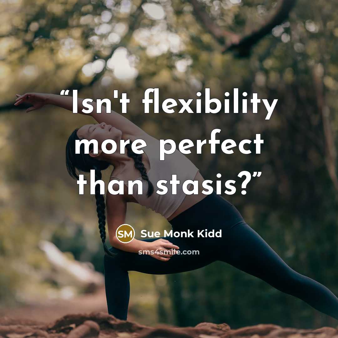 “Isn't flexibility more perfect than stasis?” quote by Sue Monk Kidd