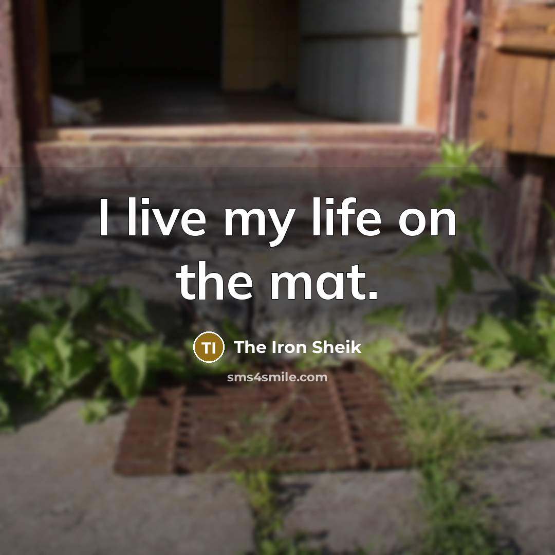 “I live my life on the mat.…” quote by The Iron Sheik