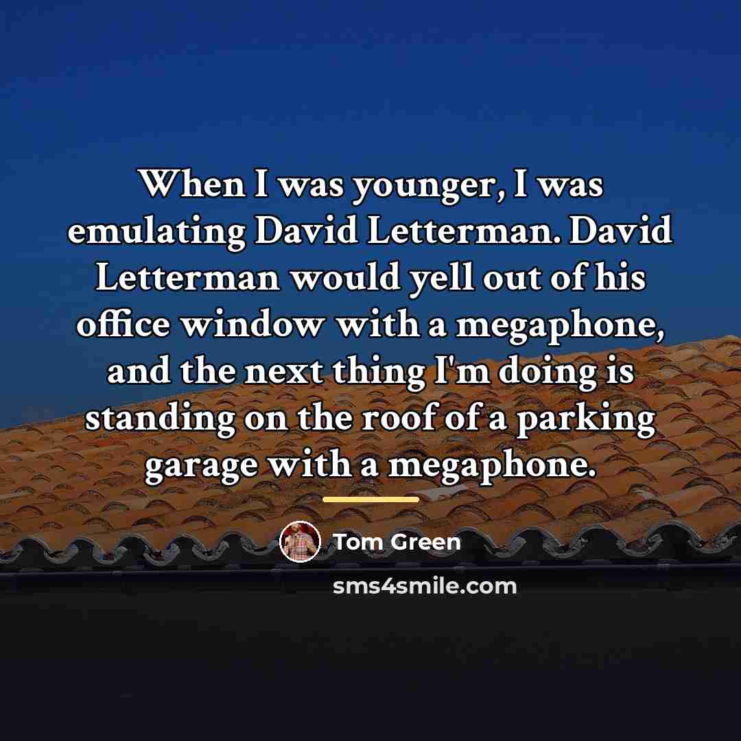 “When I was younger, I was emulating David Letterman. David…” quote by Tom Green
