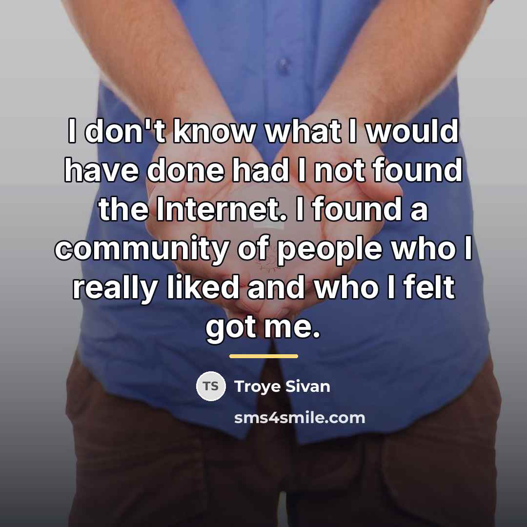 “I don't know what I would have done had I…” quote by Troye Sivan