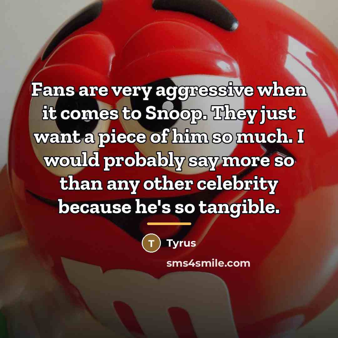 “Fans are very aggressive when it comes to Snoop. They…” quote by Tyrus