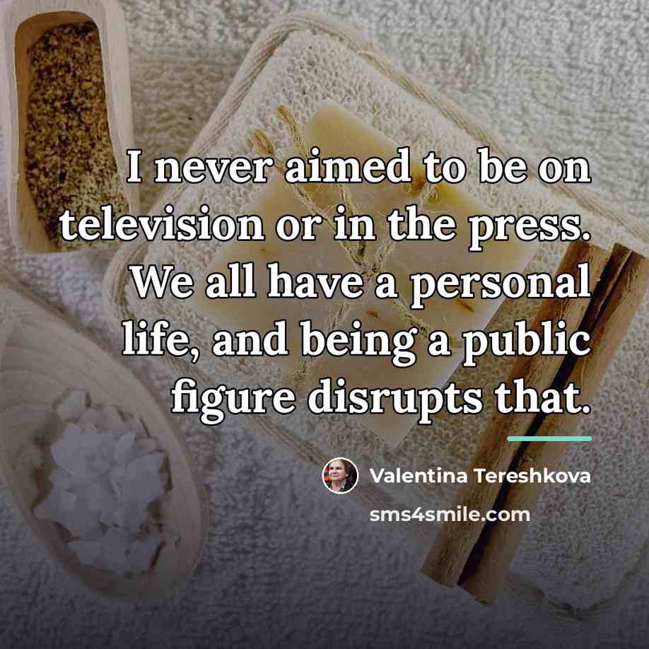 “I never aimed to be on television or in the…” quote by Valentina Tereshkova